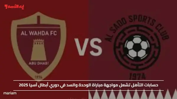 حسابات التأهل تشعل مواجهة مباراة الوحدة والسد في دوري أبطال آسيا 2025