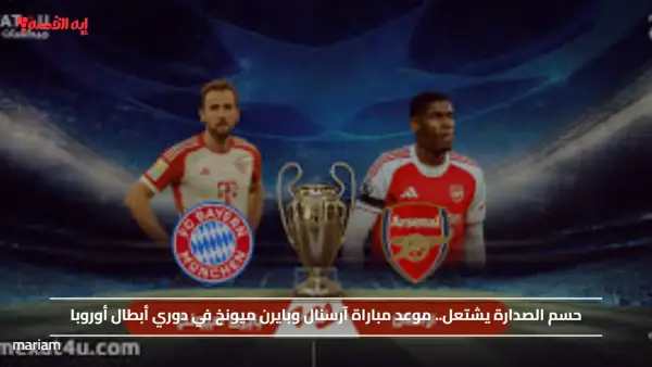 حسم الصدارة يشتعل.. موعد مباراة آرسنال وبايرن ميونخ في دوري أبطال أوروبا 2025 والقنوات الناقلة