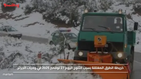 خريطة الطرق المغلقة بسبب الثلوج اليوم 27 نوفمبر 2025 في ولايات الجزائر