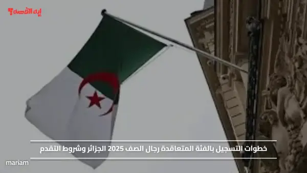 خطوات التسجيل بالفئة المتعاقدة رجال الصف 2025 الجزائر وشروط التقدم