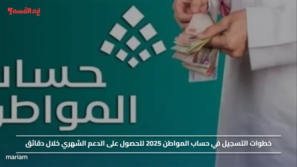 خطوات التسجيل في حساب المواطن 2025 للحصول على الدعم الشهري خلال دقائق