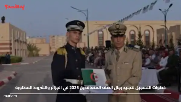 خطوات التسجيل لتجنيد رجال الصف المتعاقدين 2025 في الجزائر والشروط المطلوبة