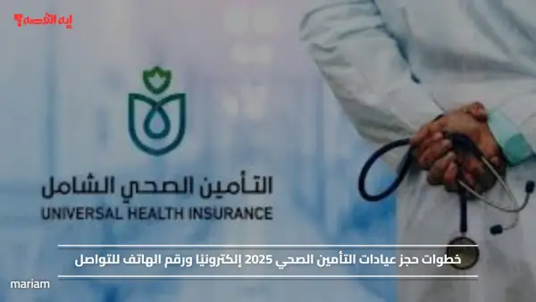 خطوات حجز عيادات التأمين الصحي 2025 إلكترونيًا ورقم الهاتف للتواصل