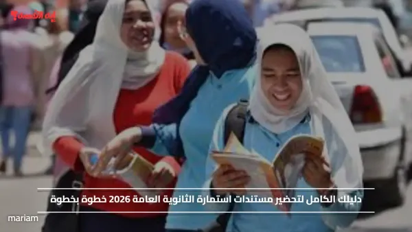 دليلك الكامل لتحضير مستندات استمارة الثانوية العامة 2026 خطوة بخطوة