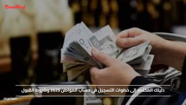 دليلك المختصر إلى خطوات التسجيل في حساب المواطن 2025 وشروط القبول