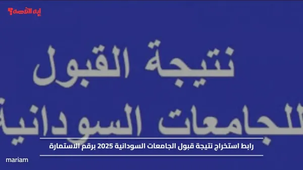 رابط استخراج نتيجة قبول الجامعات السودانية 2025 برقم الاستمارة
