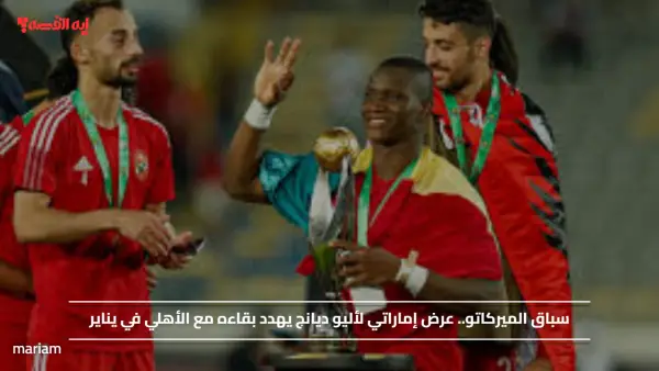 سباق الميركاتو.. عرض إماراتي لأليو ديانج يهدد بقاءه مع الأهلي في يناير