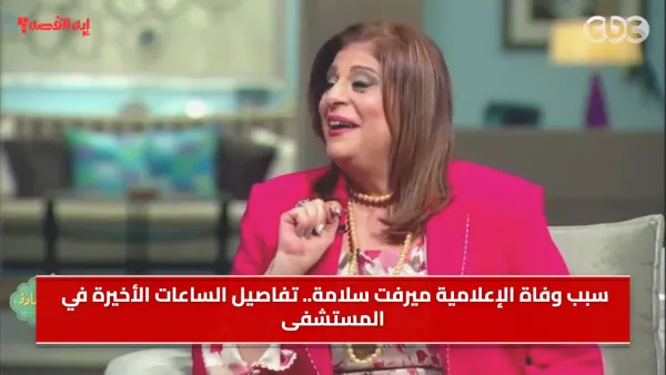 سبب وفاة الإعلامية ميرفت سلامة.. تفاصيل الساعات الأخيرة في المستشفى