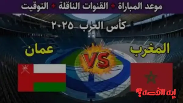 شاهد مباشر.. مواجهة عمان والمغرب النارية ببطولة كأس العرب 2025 الرياضية الجديدة