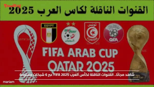 شاهد مجانًا.. القنوات الناقلة لكأس العرب FIFA 2025 عبر 6 شبكات مفتوحة