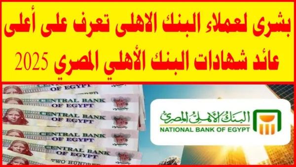 أسعار فائدة شهادات البنك الأهلي المصري 2025 وأعلى العوائد المتاحة للعملاء