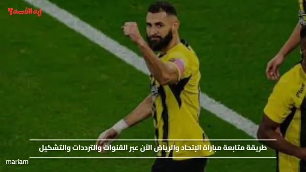 طريقة متابعة مباراة الإتحاد والرياض الآن عبر القنوات والترددات والتشكيل