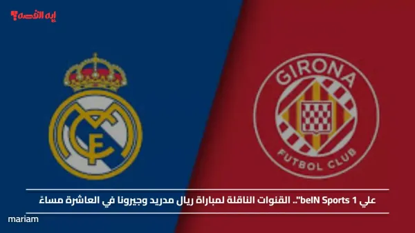 علي beIN Sports 1".. القنوات الناقلة لمباراة ريال مدريد وجيرونا في العاشرة مساءً