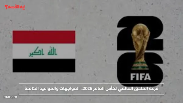 قرعة الملحق العالمي لكأس العالم 2026.. المواجهات والمواعيد الكاملة