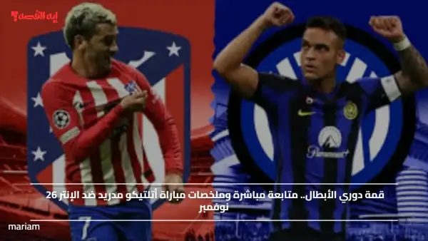 قمة دوري الأبطال.. متابعة مباشرة وملخصات مباراة أتلتيكو مدريد ضد الإنتر 26 نوفمبر