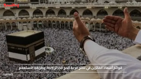 قوائم أسماء الفائزين في نتائج قرعة الحج الجزائر 2026 وطريقة الاستعلام