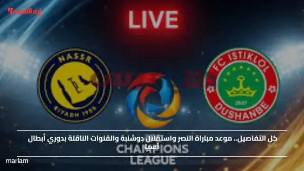 كل التفاصيل.. موعد مباراة النصر واستقلال دوشنبة والقنوات الناقلة بدوري أبطال آسيا