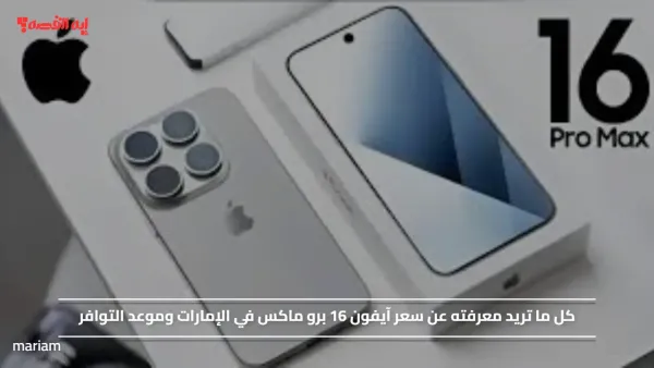 كل ما تريد معرفته عن سعر آيفون 16 برو ماكس في الإمارات وموعد التوافر