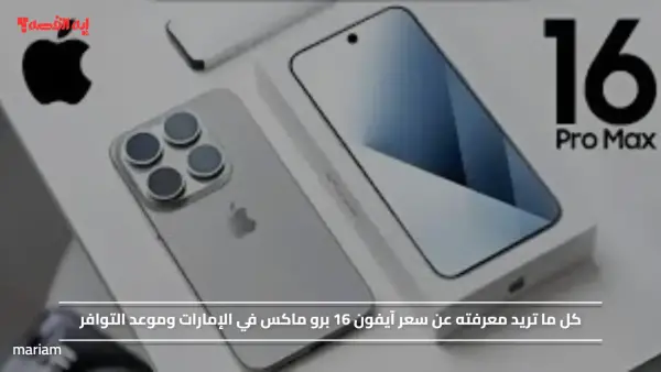 كل ما تريد معرفته عن سعر آيفون 16 برو ماكس في الإمارات وموعد التوافر