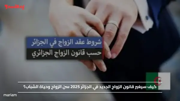 كيف سيغير قانون الزواج الجديد في الجزائر 2025 سن الزواج وحياة الشباب؟