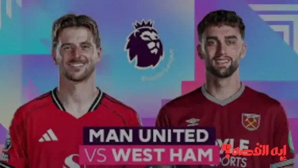 ماتش Man United vs West Ham".. قنوات بث مباراة مان يونايتد ضد وست هام بالدوري 2025 حصريًا