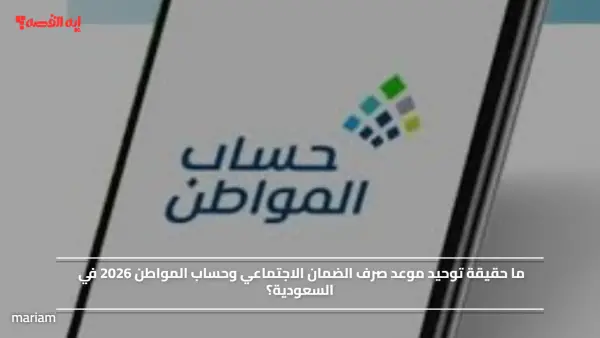 ما حقيقة توحيد موعد صرف الضمان الاجتماعي وحساب المواطن 2026 في السعودية؟