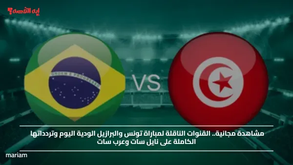 مشاهدة مجانية.. القنوات الناقلة لمباراة تونس والبرازيل الودية اليوم وتردداتها الكاملة على نايل سات وعرب سات