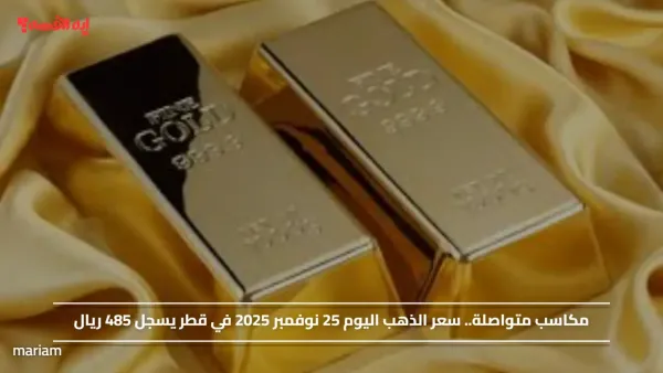 مكاسب متواصلة.. سعر الذهب اليوم 25 نوفمبر 2025 في قطر يسجل 485 ريال