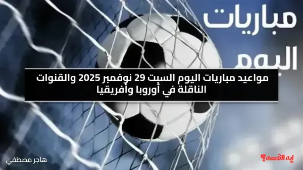 مواعيد مباريات اليوم السبت 29 نوفمبر 2025 والقنوات الناقلة في أوروبا وأفريقيا