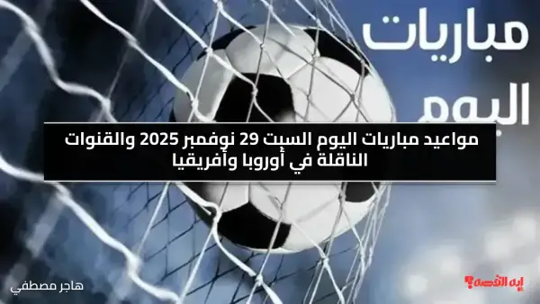 مواعيد مباريات اليوم السبت 29 نوفمبر 2025 والقنوات الناقلة في أوروبا وأفريقيا
