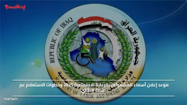 موعد إعلان أسماء المشمولين بالرعاية الاجتماعية 2025 وخطوات الاستعلام عبر منصة مظلتي