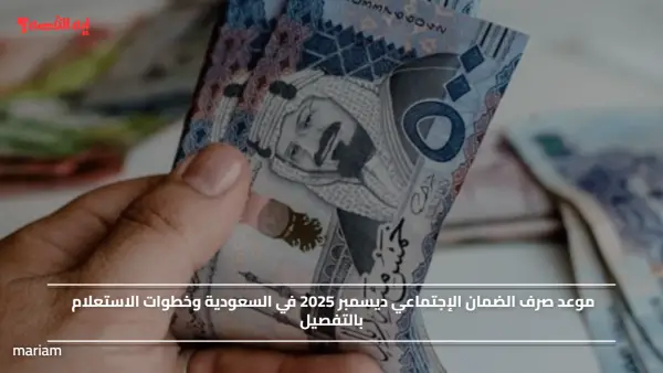 موعد صرف الضمان الإجتماعي ديسمبر 2025 في السعودية وخطوات الاستعلام بالتفصيل