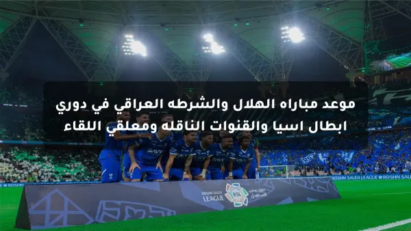 موعد مباراة الهلال والشرطة العراقي في دوري أبطال آسيا والقنوات الناقلة ومعلقي اللقاء