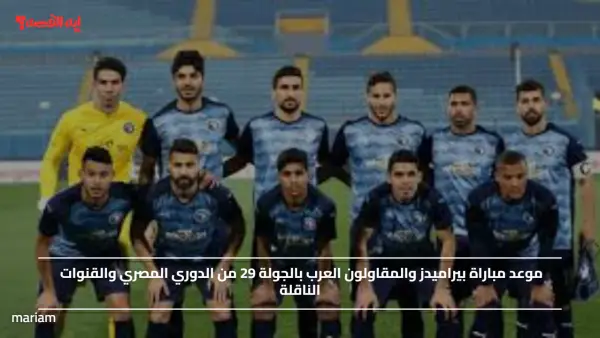 موعد مباراة بيراميدز والمقاولون العرب بالجولة 29 من الدوري المصري والقنوات الناقلة