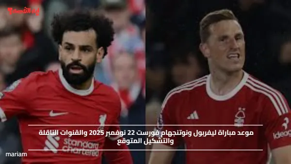 موعد مباراة ليفربول ونوتنجهام فورست 22 نوفمبر 2025 والقنوات الناقلة والتشكيل المتوقع