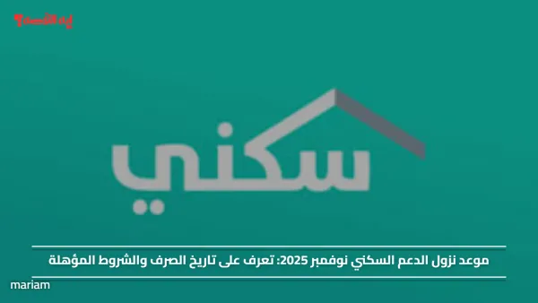 موعد نزول الدعم السكني نوفمبر 2025: تعرف على تاريخ الصرف والشروط المؤهلة