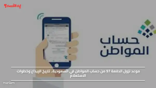 موعد نزول الدفعة 97 من حساب المواطن في السعودية.. تاريخ الإيداع وخطوات الاستعلام