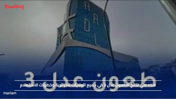 هذه هي نتائج الطعون عدل 3 في جميع الولايات الجزائرية وخطوات الاستعلام