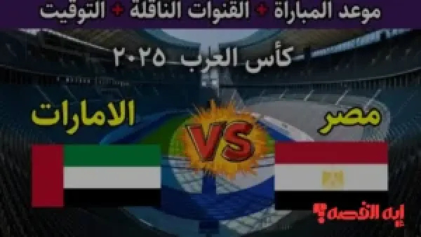 ترقب عالمي.. القنوات الناقلة لمباراة مصر والإمارات في كأس العرب 2025 القادمة