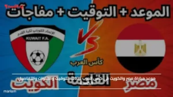 موعد مباراة مصر والكويت في كأس العرب 2025.. التوقيت والقنوات والتفاصيل الكاملة