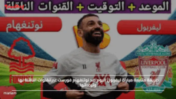 طريقة متابعة مباراة ليفربول اليوم ضد نوتنغهام فورست عبرالقنوات الناقلة لها وتردداتها