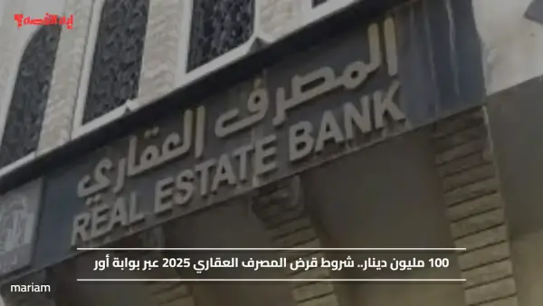 100 مليون دينار.. شروط قرض المصرف العقاري 2025 عبر بوابة أور