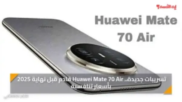 تسريبات جديدة.. Huawei Mate 70 Air قادم قبل نهاية 2025 بأسعار تنافسية
