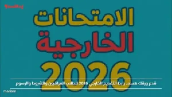 قدم ورقك هسه.. رابط التقديم الخارجي 2026 للطلاب العراقيين والشروط والرسوم