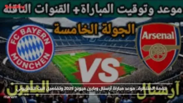 القمة المنتظرة.. موعد مباراة آرسنال وبايرن ميونخ 2025 وتفاصيل البث التلفزيوني