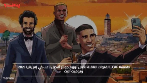 CAF Awards.. القنوات الناقلة لحفل توزيع جوائز أفضل لاعب في إفريقيا 2025 وتوقيت البث