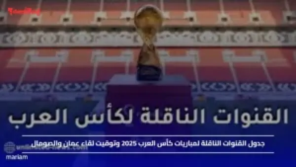جدول القنوات الناقلة لمباريات كأس العرب 2025 وتوقيت لقاء عمان والصومال