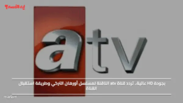 بجودة HD عالية.. تردد قناة atv الناقلة لمسلسل أورهان التركي وطريقة استقبال القناة