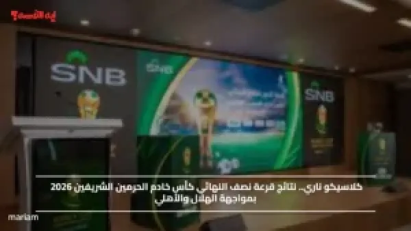 كلاسيكو ناري.. نتائج قرعة نصف النهائي كأس خادم الحرمين الشريفين 2026 بمواجهة الهلال والأهلي