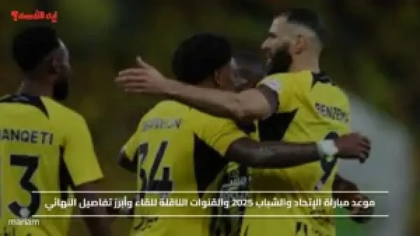 موعد مباراة الإتحاد والشباب 2025 والقنوات الناقلة للقاء وأبرز تفاصيل النهائي